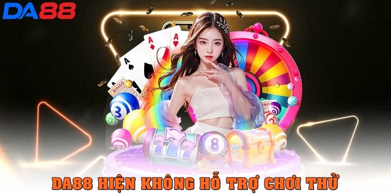 DA88 hiện tại không hỗ trợ chế độ chơi thử