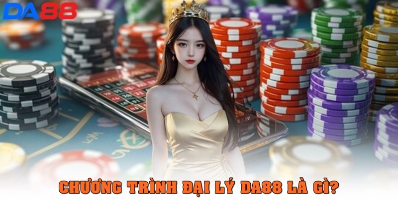Giới thiệu chương trình Đại Lý DA88 là gì?
