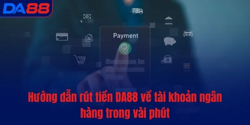Hướng dẫn rút tiền DA88 về tài khoản ngân hàng trong vài phút