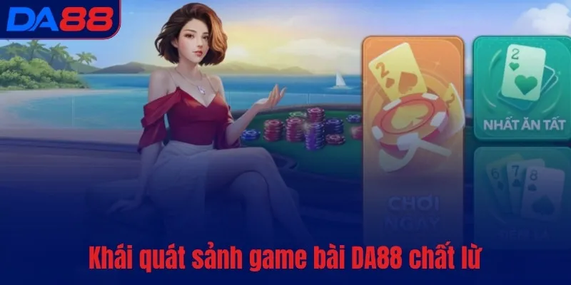 Khái quát sảnh Game Bài DA88 chất lừ