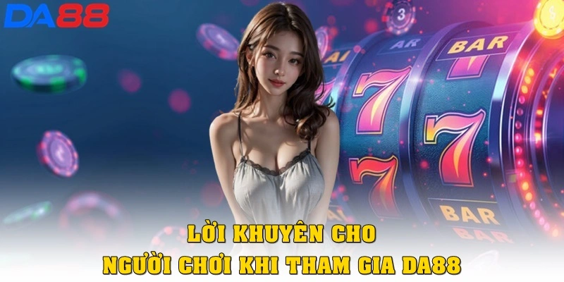 Lời khuyên cho người chơi khi tham gia Da88