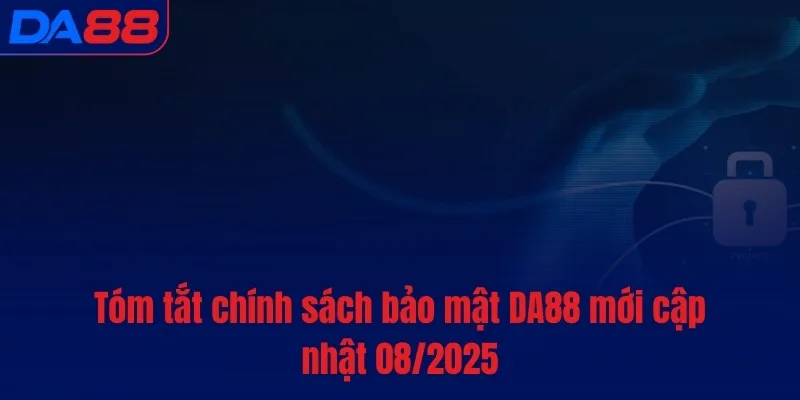Tóm tắt chính sách bảo mật DA88 mới cập nhật 08/2025